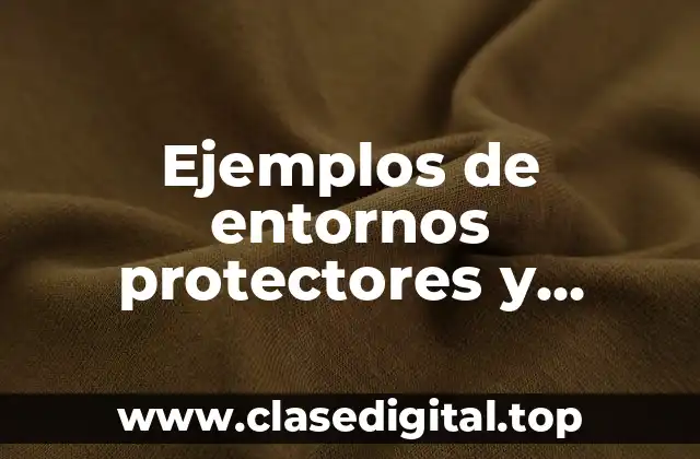 Ejemplos de entornos protectores y Significado