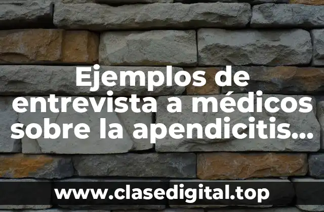 Ejemplos de entrevista a médicos sobre la apendicitis aguda