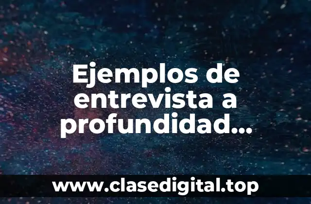 Ejemplos de entrevista a profundidad cualitativa y Significado