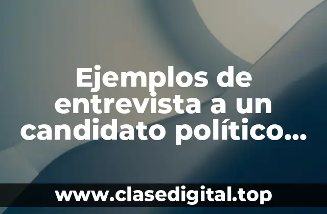 Ejemplos de entrevista a un candidato político en México y Significado