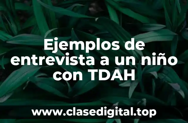 Ejemplos de entrevista a un niño con TDAH