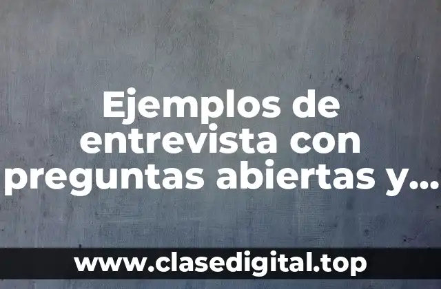 Ejemplos de entrevista con preguntas abiertas y cerradas