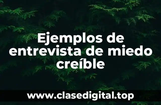 Ejemplos de entrevista de miedo creíble