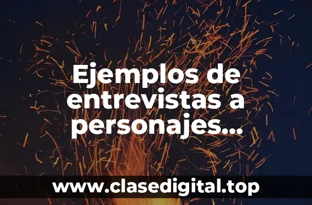 Ejemplos de entrevistas a personajes históricos