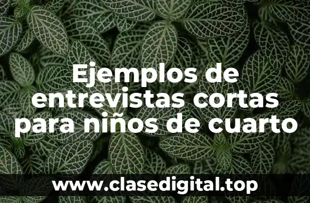 Ejemplos de entrevistas cortas para niños de cuarto