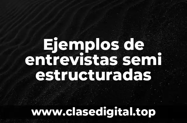 Ejemplos de entrevistas semi estructuradas