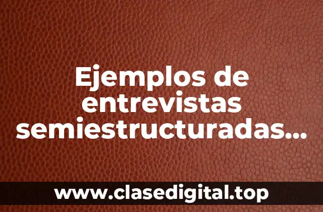 Ejemplos de entrevistas semiestructuradas acerca de la sexualidad