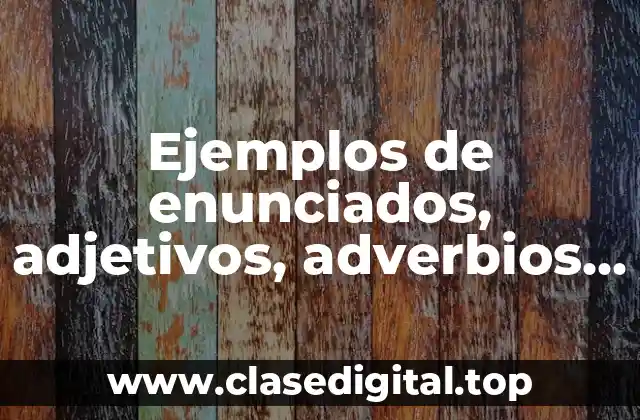 Ejemplos de enunciados, adjetivos, adverbios y frases adverbials