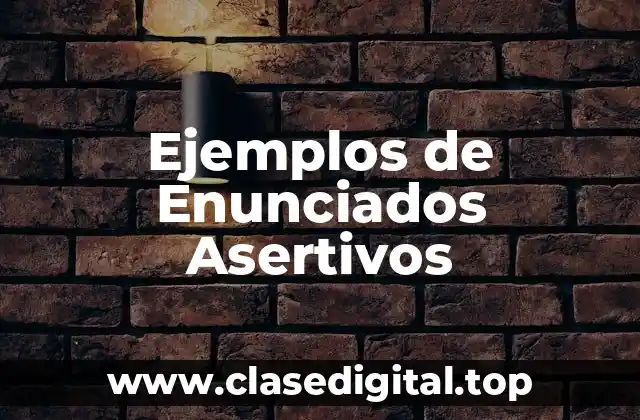 Ejemplos de Enunciados Asertivos