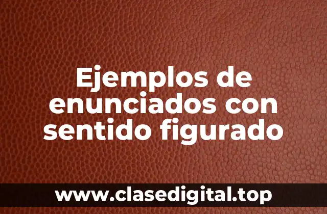 Ejemplos de enunciados con sentido figurado