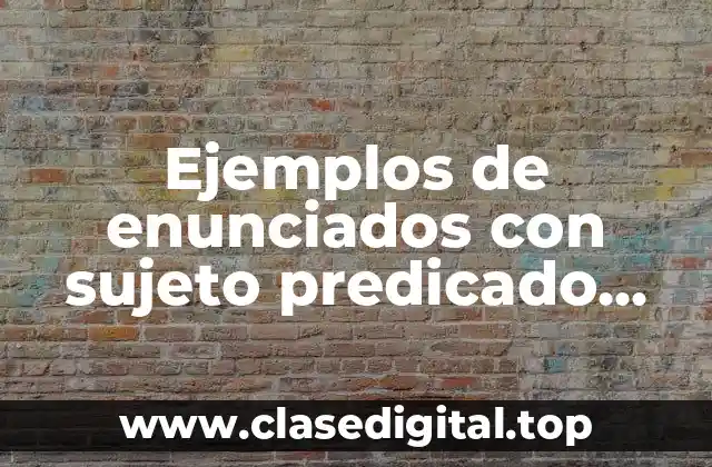 Ejemplos de enunciados con sujeto predicado verbo y adjetivo