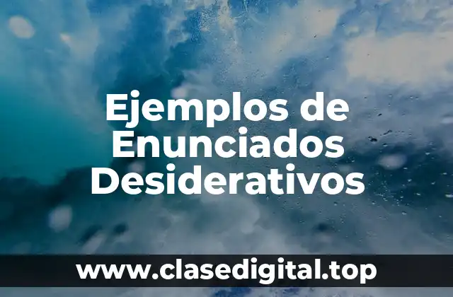 Ejemplos de Enunciados Desiderativos