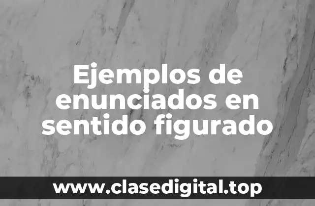 Ejemplos de enunciados en sentido figurado