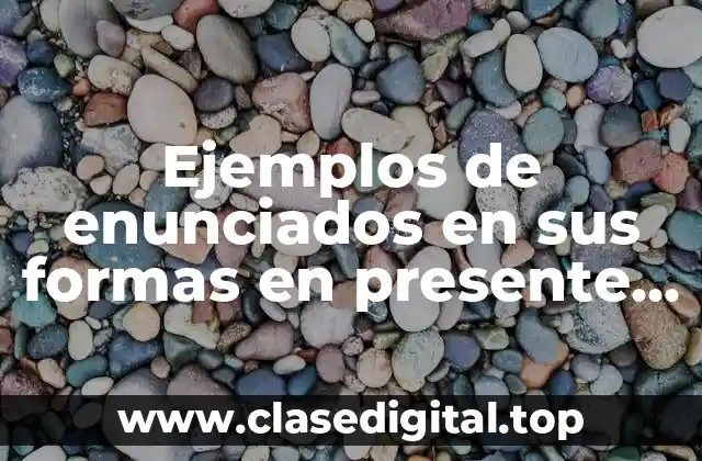 Ejemplos de enunciados en sus formas en presente simple