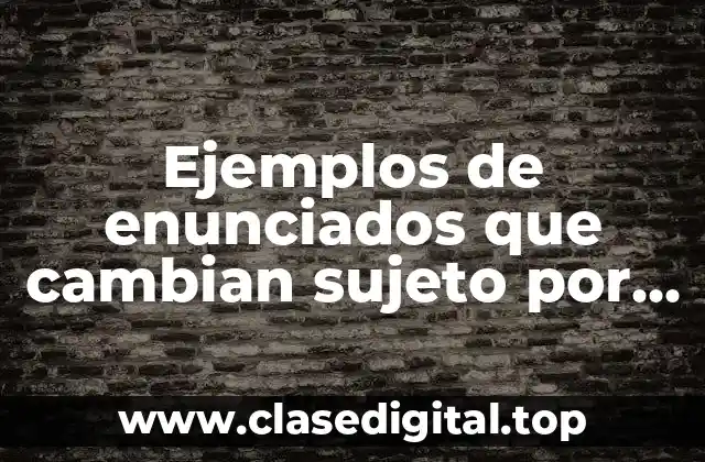 Ejemplos de enunciados que cambian sujeto por el pronombre y Significado