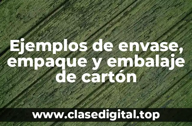 Ejemplos de envase, empaque y embalaje de cartón