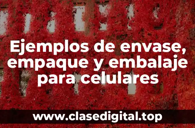 Ejemplos de envase, empaque y embalaje para celulares