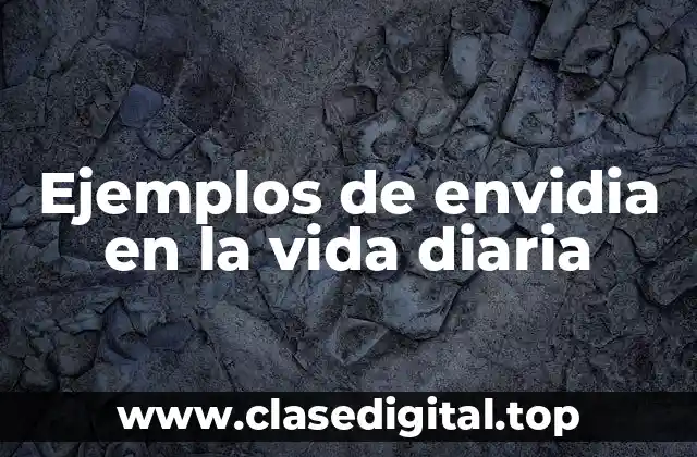 Ejemplos de envidia en la vida diaria
