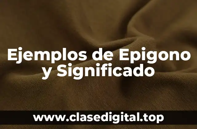 Ejemplos de Epigono y Significado