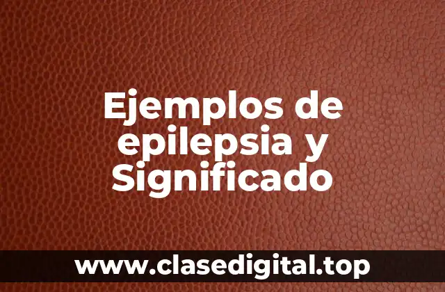 Ejemplos de epilepsia y Significado