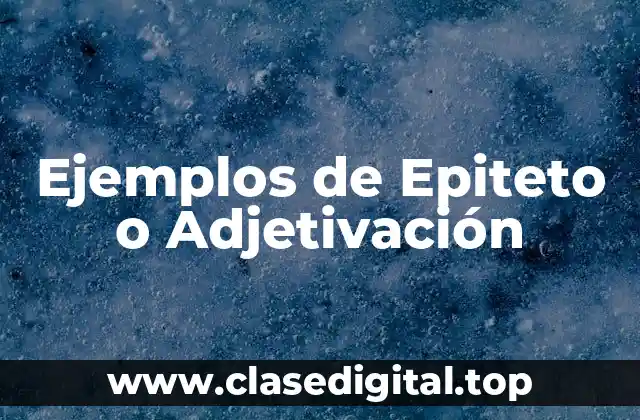 Ejemplos de Epiteto o Adjetivación
