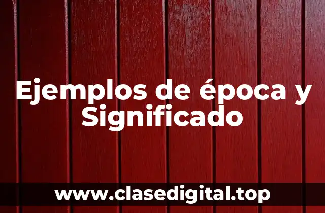 Ejemplos de época y Significado