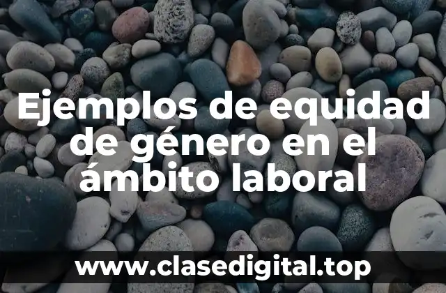 Ejemplos de equidad de género en el ámbito laboral