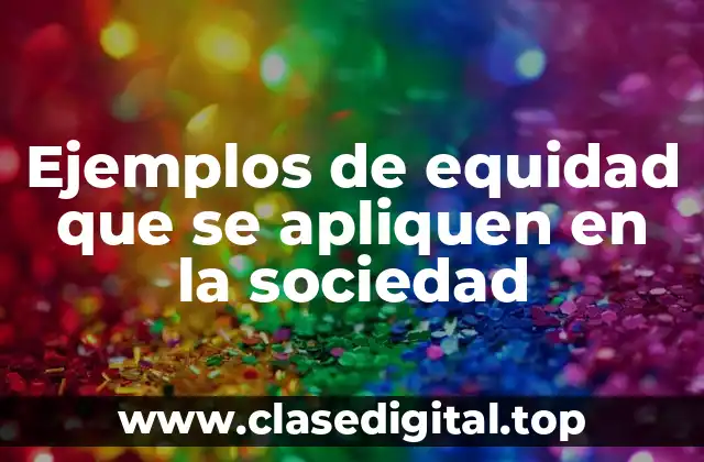 Ejemplos de equidad que se apliquen en la sociedad