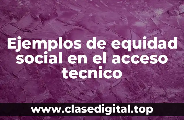 Ejemplos de equidad social en el acceso tecnico