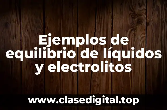 Ejemplos de equilibrio de líquidos y electrolitos