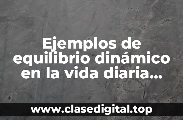 Ejemplos de equilibrio dinámico en la vida diaria heterogéneas