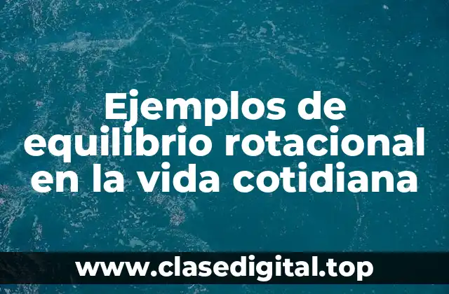 Ejemplos de equilibrio rotacional en la vida cotidiana