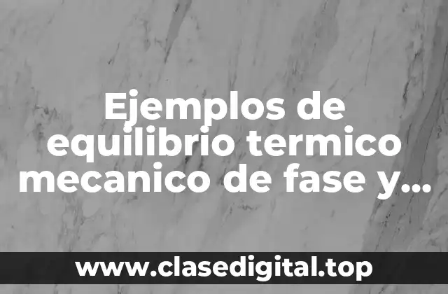 Ejemplos de equilibrio termico mecanico de fase y difusivo