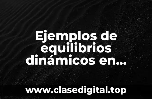 Ejemplos de equilibrios dinámicos