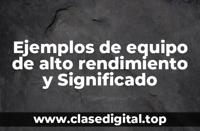 Ejemplos de equipo de alto rendimiento y Significado