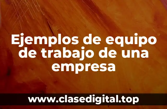 Ejemplos de equipo de trabajo de una empresa