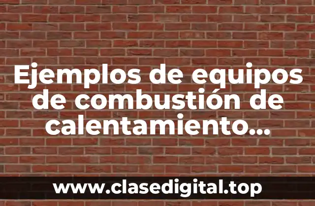 Ejemplos de equipos de combustión de calentamiento indirecto