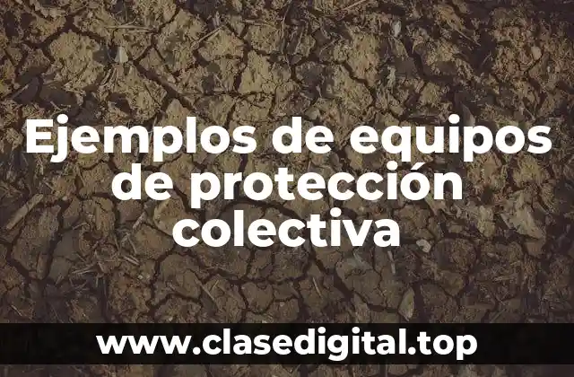 Ejemplos de equipos de protección colectiva