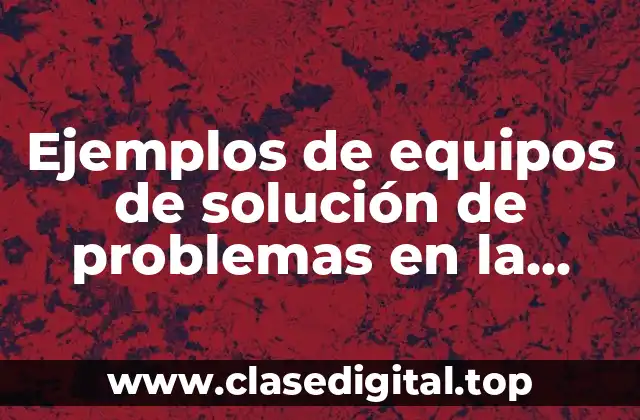 Ejemplos de equipos de solución de problemas en la costeña y Significado
