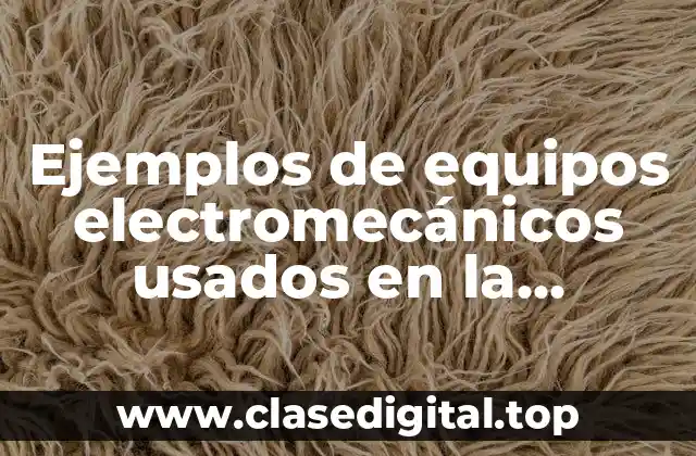 Ejemplos de equipos electromecánicos