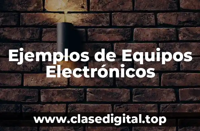 Ejemplos de Equipos Electrónicos