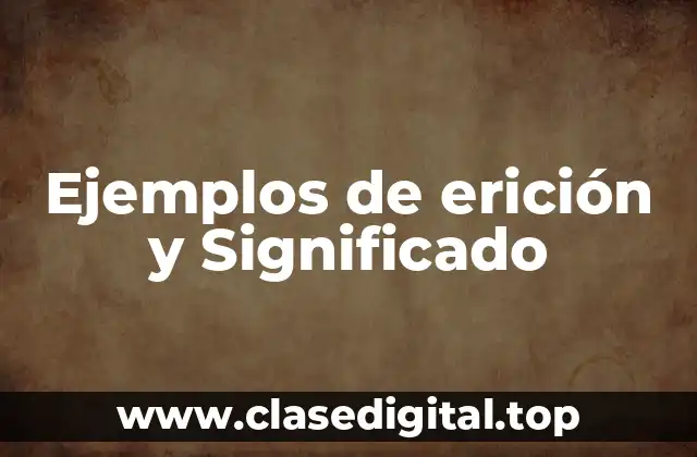Ejemplos de erición y Significado