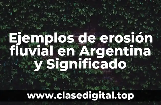 Ejemplos de erosión fluvial en Argentina