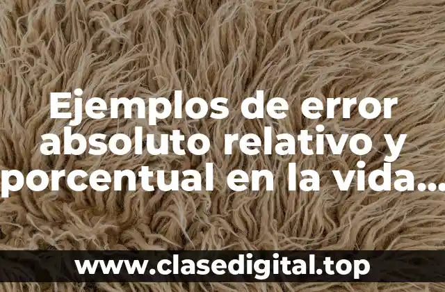 Ejemplos de error absoluto relativo y porcentual en la vida cotidiana