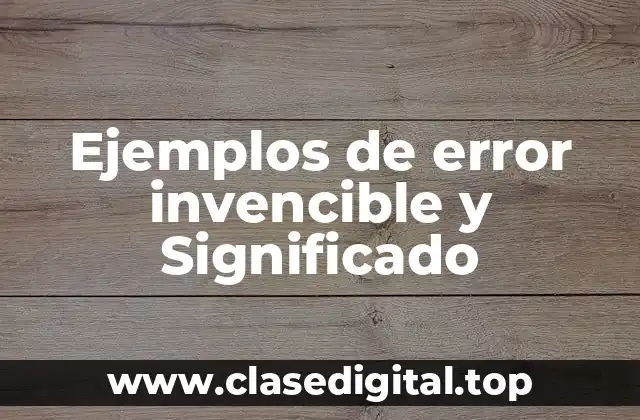 Ejemplos de error invencible y Significado