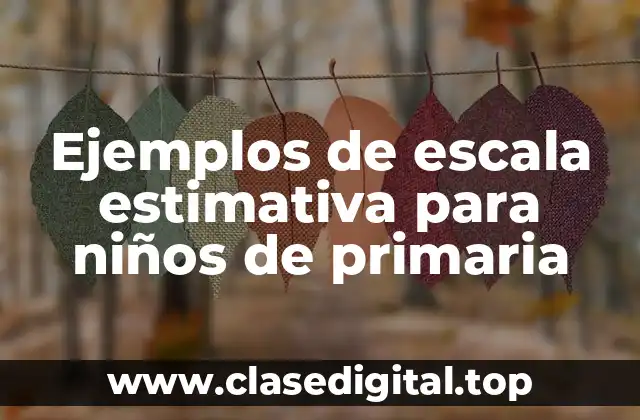 Ejemplos de escala estimativa para niños de primaria
