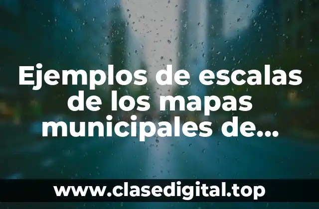 Ejemplos de escalas de los mapas municipales de México
