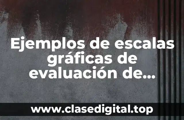 Ejemplos de escalas gráficas de evaluación de desempeño