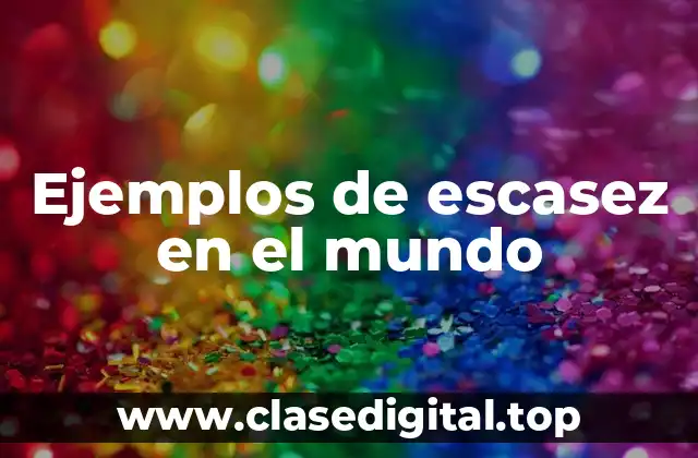 Ejemplos de escasez en el mundo