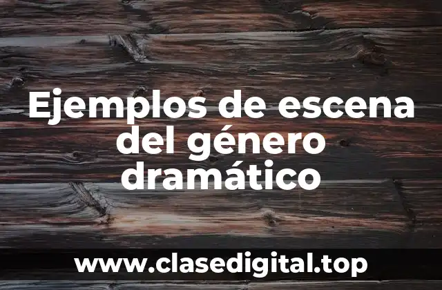 Ejemplos de escena del género dramático